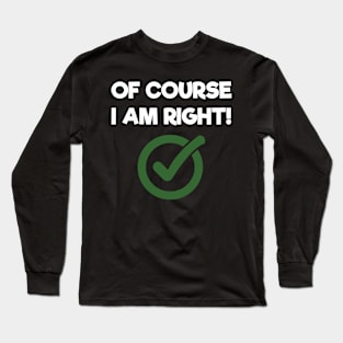 Of Course I Am Right Sarcastic Long Sleeve T-Shirt